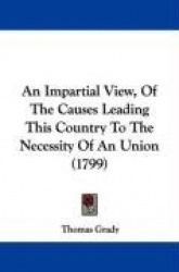 An Impartial View, of the Causes Leading This Country to the Necessity of an Union (1799)