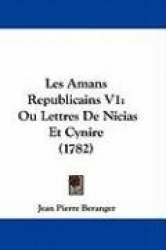 Les Amans Republicains V1: Ou Lettres de Nicias Et Cynire (1782)