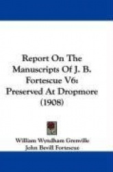 Report on the Manuscripts of J. B. Fortescue V6: Preserved at Dropmore (1908)