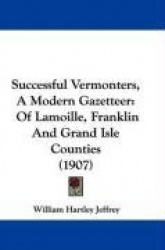 Successful Vermonters, a Modern Gazetteer: Of Lamoille, Franklin and Grand Isle Counties (1907)