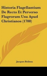 Historia Flagellantium de Recto Et Perverso Flagrorum Usu Apud Christianos (1700)