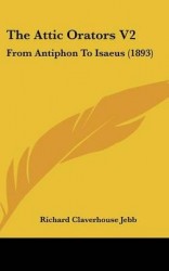 The Attic Orators V2: From Antiphon to Isaeus (1893)