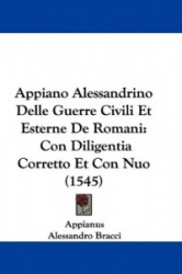 Appiano Alessandrino Delle Guerre Civili Et Esterne de Romani: Con Diligentia Corretto Et Con Nuo (1545)