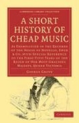 A Short History of Cheap Music: As Exemplified in the Records of the House of Novello, Ewer and Co., with Special Reference to t