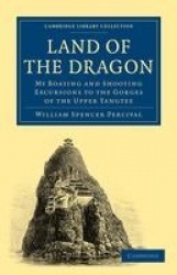 Land of the Dragon: My Boating and Shooting Excursions to the Gorges of the Upper Yangtze