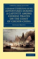 A Seaman's Narrative of his Adventures during a Captivity among Chinese Pirates on the Coast of Cochin-China: And Afterwards dur