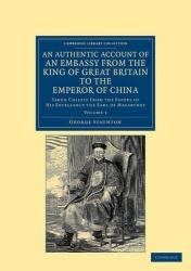 An Authentic Account of an Embassy from the King of Great Britain to the Emperor of China: Taken Chiefly from the Papers of His 