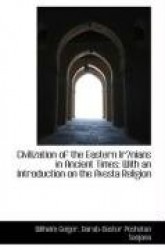 Civilization of the Eastern Irnians in Ancient Times: With an Introduction on the Avesta Religion