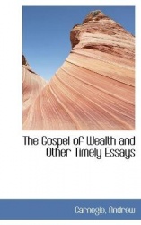 The Gospel of Wealth and Other Timely Essays