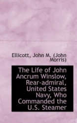 The Life of John Ancrum Winslow, Rear-Admiral, United States Navy, Who Commanded the U.S. Steamer