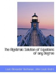 The Algebraic Solution of Equations of Any Degree
