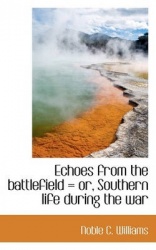 Echoes from the Battlefield = Or, Southern Life During the War