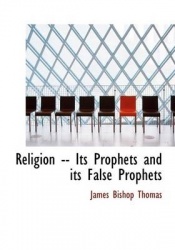 Religion -- Its Prophets and Its False Prophets