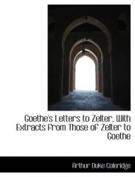 Goethe's Letters to Zelter, with Extracts from Those of Zelter to Goethe