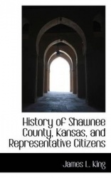 History of Shawnee County, Kansas, and Representative Citizens