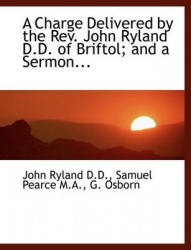 A Charge Delivered by the REV. John Ryland D.D. of Briftol; And a Sermon...