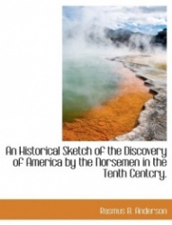 An Historical Sketch of the Discovery of America by the Norsemen in the Tenth Centcry.