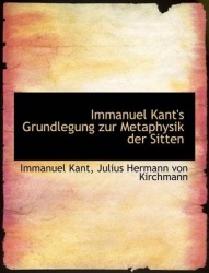 Immanuel Kant's Grundlegung Zur Metaphysik Der Sitten