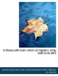 To Mexico with Scott - Letters of Captain E. Kirby Smith to His Wife