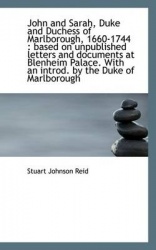 John and Sarah, Duke and Duchess of Marlborough, 1660-1744 - Based on Unpublished Letters and Docume