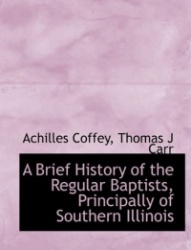 A Brief History of the Regular Baptists, Principally of Southern Illinois