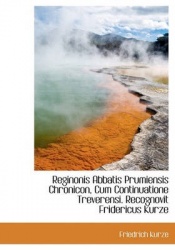 Reginonis Abbatis Prumiensis Chronicon, Cum Continuatione Treverensi. Recognovit Fridericus Kurze