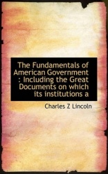 The Fundamentals of American Government - Including the Great Documents on Which Its Institutions a