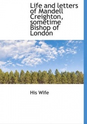 Life and Letters of Mandell Creighton, Sometime Bishop of London