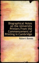 Biographical Notes on the University Printers from the Commencement of Printing in Cambridge