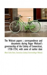 The Wolcott Papers; Correspondence and Documents During Roger Wolcott's Governorship of the Colony