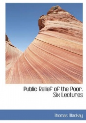 Public Relief of the Poor. Six Lectures