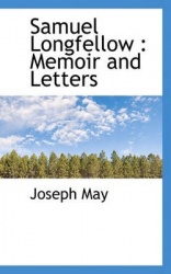 Samuel Longfellow - Memoir and Letters