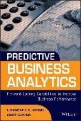 Predictive Business Analytics - Forward Looking Capabilities to Improve Business Performance