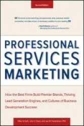 Professional Services Marketing - How the Best Firms Build Premier Brands, Thriving Lead Generation Engines, and Cultures of Bus