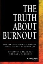 The Truth About Burnout - How Organizations Cause Personal Stress and What to Do About It