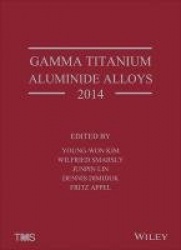 Gamma Titanium Aluminide Alloys 2014 - A Collection of Research on Innovation and Commercialization of Gamma Alloy Technology