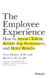 The Employee Experience - How to Attract Talent, Retain Top Performers, and Drive Results