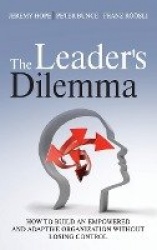 The Leader's Dilemma - How to Build an Empowered and Adaptive Organization Without Losing Control