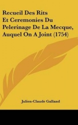Recueil Des Rits Et Ceremonies Du Pelerinage de La Mecque, Auquel on a Joint (1754)
