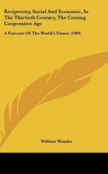 Reciprocity, Social and Economic, in the Thirtieth Century, the Coming Cooperative Age: A Forecast of the World's Future (1909)