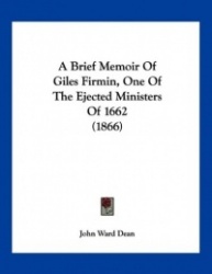 A Brief Memoir of Giles Firmin, One of the Ejected Ministers of 1662 (1866)