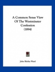 A Common Sense View of the Westminster Confession (1894)