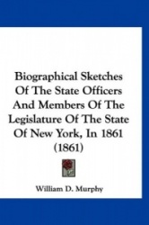Biographical Sketches of the State Officers and Members of the Legislature of the State of New York, in 1861 (1861)