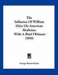 The Influence Of William Osler On American Medicine - With A Brief Obituary (1919)