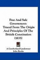 Free and Safe Government: Traced from the Origin and Principles of the British Constitution (1835)