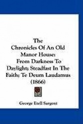 The Chronicles of an Old Manor House: From Darkness to Daylight; Steadfast in the Faith; Te Deum Laudamus (1866)