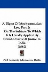 A Digest of Moohummudan Law, Part 2: On the Subjects to Which It Is Usually Applied by British Courts of Justice in India (1887)