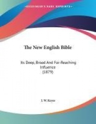 The New English Bible: Its Deep, Broad and Far-Reaching Influence (1879)
