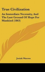 True Civilization: An Immediate Necessity, and the Last Ground of Hope for Mankind (1863)