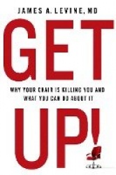 Get Up! - Why Your Chair is Killing You and What You Can Do About it